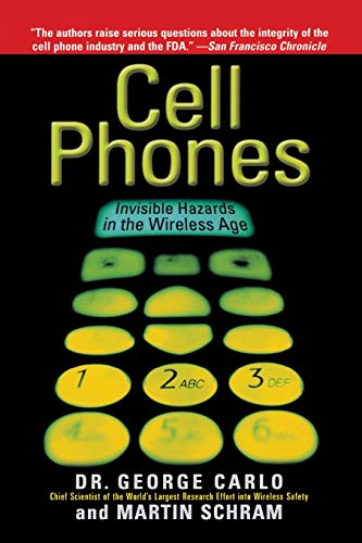 Cell Phones: Invisible Hazards in the Wireless Age by George Carlo