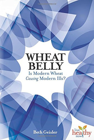 Wheat Belly is Modern Wheat Causing Modern Ills? by Beth Geisler