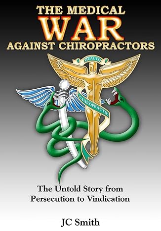 The Medical War against Chiropractors: The Untold Story from Persecution to Vindication