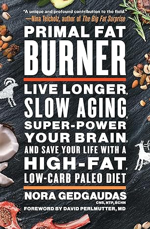 Primal Fat Burner: Live Longer, Slow Aging, Super-Power Your Brain, and Save Your Life with a High-Fat, Low-Carb Paleo Diet Paperback