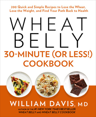Wheat Belly 30 Minute (Or Less) Cookbook by William Davis