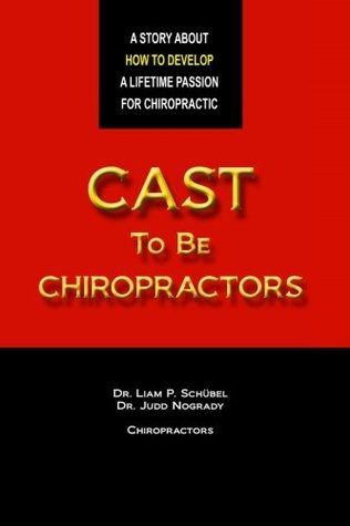 Cast To Be Chiropractors by Liam P Schubel