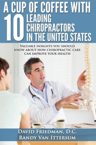 A Cup of Coffee With 10 Leading Chiropractors in the United States by David Friedman