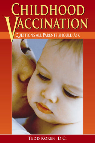 Childhood Vaccination: Questions All Parents Should Ask by Tedd Koren