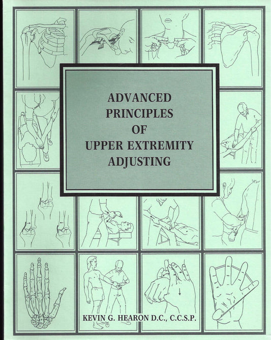 Advanced Principles of Upper Extremity Adjusting by Kevin G Hearon