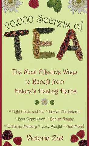 20,000 Secrets of Tea The Most Effective Ways to Benefit from Nature's Healing Herbs by Victoria Zak